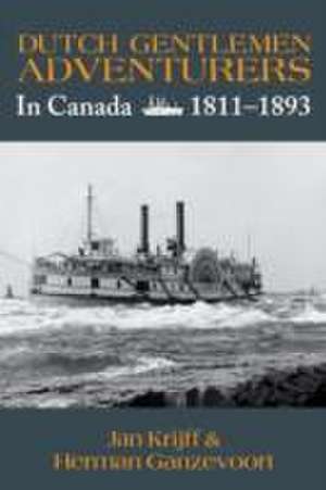 Dutch Gentlemen Adventurers: In Canada 1811-1893 de Jan Krijff