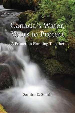 Canada's Water, Yours to Protect de Sandra E. Smith