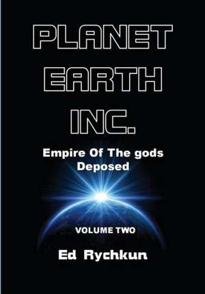 Planet Earth Inc: Empire of the Gods Deposed de Ed Rychkun