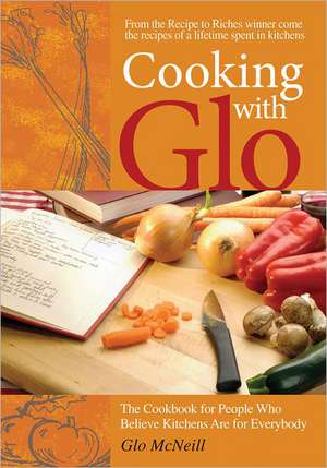 Cooking with Glo: The Cookbook for People Who Believe Kitchens Are for Everybody de Glo McNeill