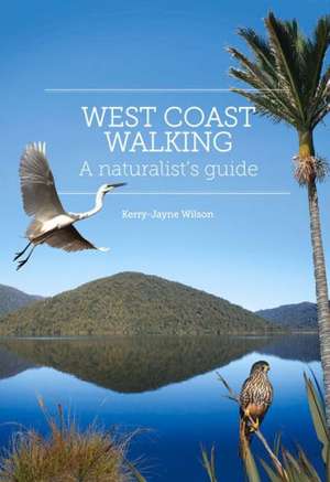 West Coast Walking: A Naturalist's Guide de Kerry-Jayne Wilson