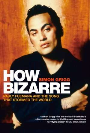 How Bizarre: Pauly Fuemana and the Song That Stormed the World de Simon Grigg