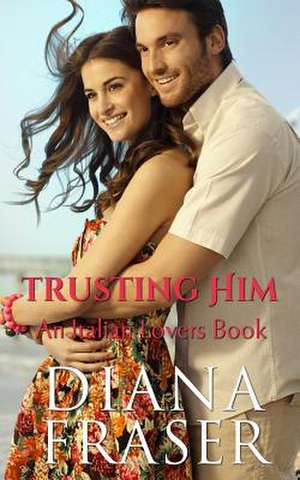 Trusting Him: An Italian Lovers Book de Diana Fraser