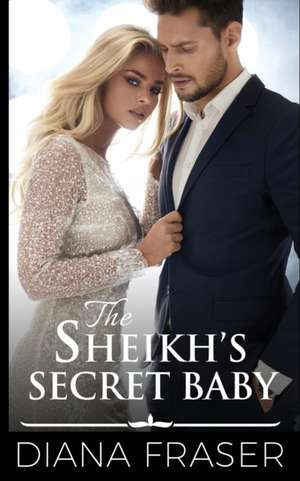 The Sheikh's Secret Baby de Diana Fraser