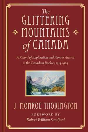 The Glittering Mountains of Canada: A Record of Exploration and Pioneer Ascents in the Canadian Rockies, 1914-1924 de J. Monroe Thorington