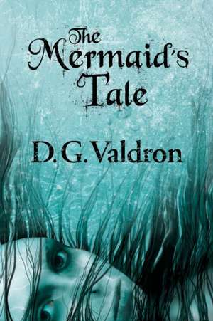 The Mermaid's Tale de D. G. Valdron