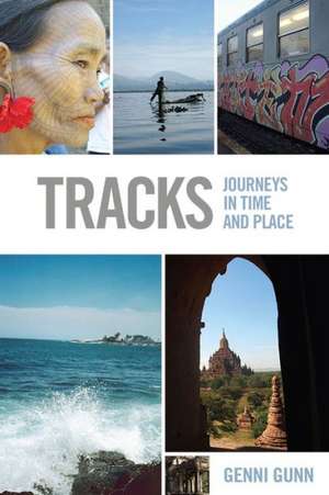 Tracks: Journeys in Time and Place de Genni Gunn