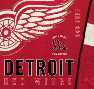 Original Six Dynasties: The Detroit Red Wings de Bob Duff