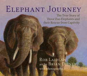 Elephant Journey: The True Story of Three Zoo Elephants and Their Rescue from Captivity de Rob Laidlaw