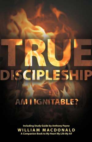 True Discipleship (with Study Guide): Am I Ignitable? de William Macdonald