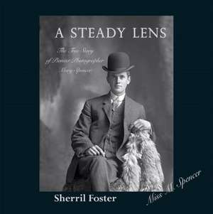 Steady Lens: The True Story of Pioneer Photographer Mary Spencer de Sherril Foster