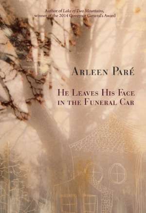 He Leaves His Face in the Funeral Car de Arleen Pare