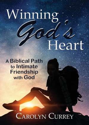 Winning God's Heart de Carolyn Currey