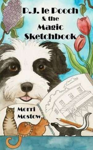 P.J. le Pooch & the Magic Sketchbook de Morri Mostow