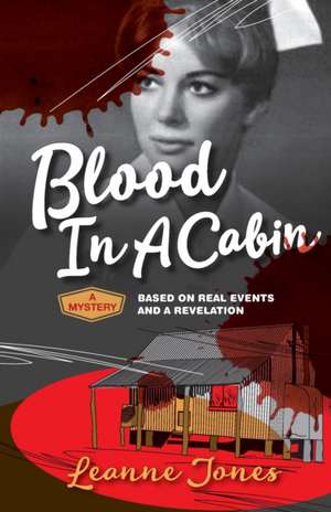 Blood In A Cabin: A mystery based on real events and a revelation de Leanne Jones