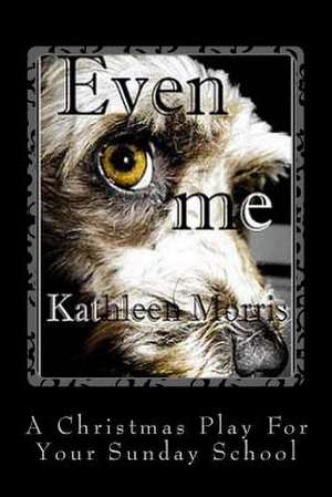 Even Me - A Christmas Play for Your Sunday School de Kathleen Morris