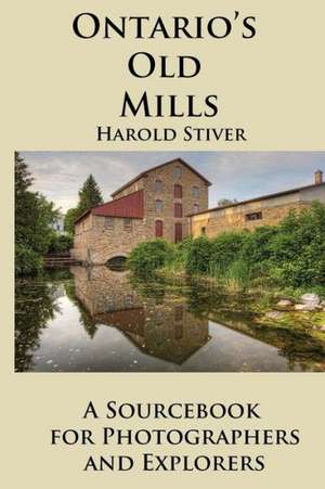 Ontario's Old Mills de Harold Stiver