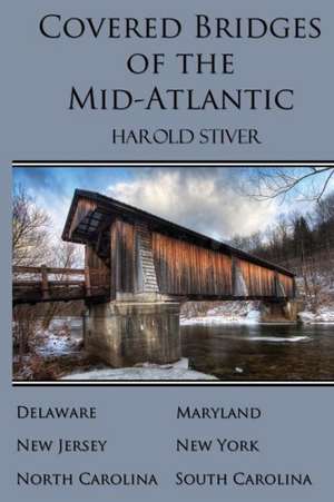 Covered Bridges of the Mid-Atlantic de Harold Stiver