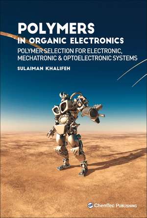 Polymers in Organic Electronics: Polymer Selection for Electronic, Mechatronic, and Optoelectronic Systems de Sulaiman Khalifeh