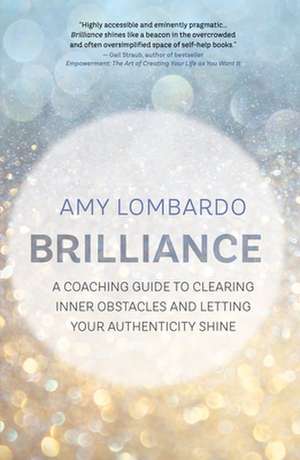 Brilliance: A Coaching Guide to Clearing Inner Obstacles and Letting Your Authenticity Shine de Amy Lombardo