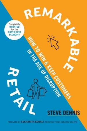 Remarkable Retail: How to Win and Keep Customers in the Age of Disruption de Steve Dennis