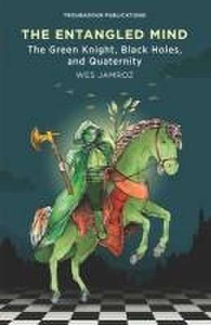 The Entangled Mind: The Green Knight, Black Holes, and Quaternity de Wes Jamroz