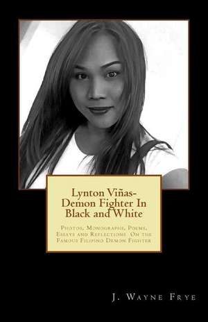 Lynton Vinas - Demon Fighter In Black and White: Photos, Monographs, Poems, Essays and Reflections On the Famous Filipino Demon Fighter de Wayne Frye