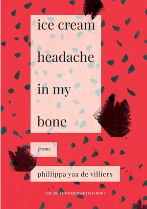 Ice Cream Headache in my Bone de Phillippa Yaa De Villiers