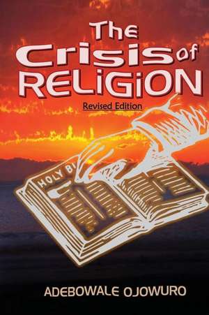 The Crisis of Religion (Revised Edition) de Adebowale Ojowuro