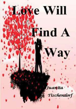 Love Will Find A Way de Juanita Tischendorf