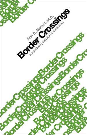 Border Crossings: A Spiritual Journey in Medicine de Ann B. Barnet