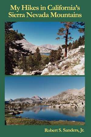 My Hikes in California's Sierra Nevada Mountains de Robert S. Jr. Sanders