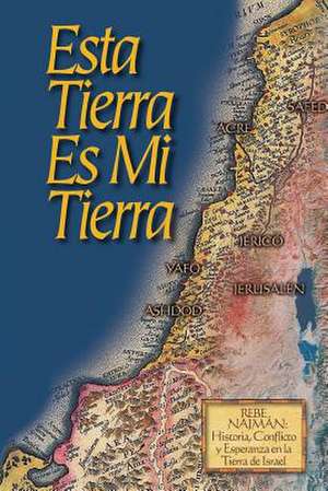 Esta Tierra Es Mi Tierra: Rebe Najman, Historia, Conflicto y Esperanza En La Tierra de Israel