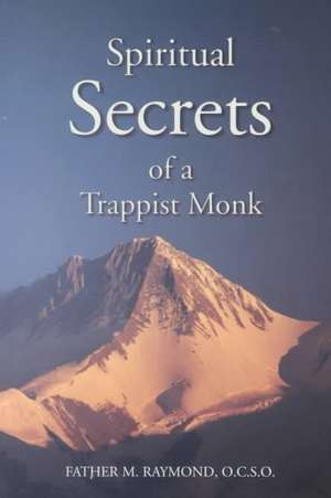 Spiritual Secrets of a Trappist Monk de M. Raymond