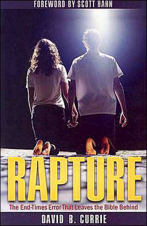 Rapture: The End-Times Error That Leaves the Bible Behind de David B. Currie