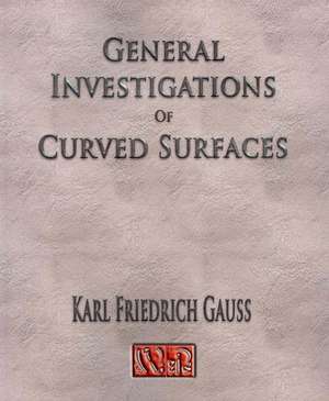 General Investigations of Curved Surfaces - Unabridged: Supplement to the Piano Book de Carl Friedrich Gauss