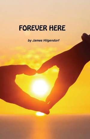 Forever Here de James Hilgendorf