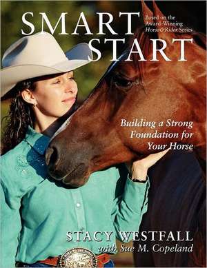 Smart Start: Building a Strong Foundation for Your Horse de Stacy Westfall