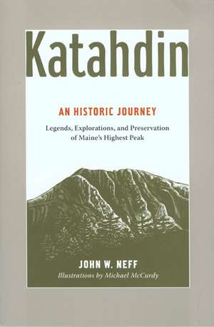 Katahdin: Legends, Exploration, and Preservation of Maine's Highest Peak de John W. Neff