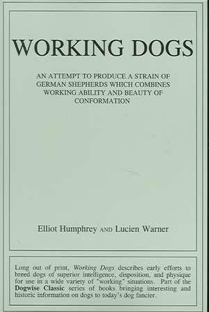 Working Dogs: An Attempt to Produce a Strain of German Shepherds Which Combines Working Ability and Beauty of Conformtion de Elliott Humphrey