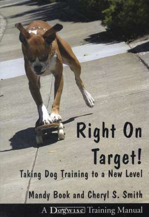 Right on Target: Taking Dog Training to a New Level de MANDY BOOK