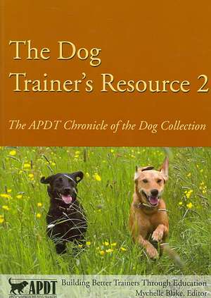 The Dog Trainer's Resource 2: The APDT Chronicle of the Dog Collection de Mychelle Blake