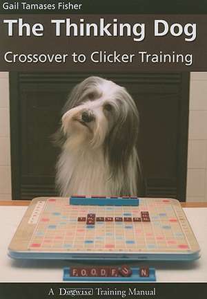 The Thinking Dog: Crossover to Clicker Training de Gail Tamases Fisher