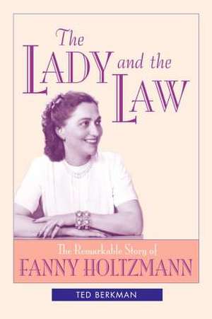 The Lady and the Law: The Remarkable Story of Fanny Holtzmann de Ted Berkman