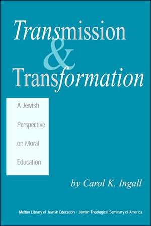 Transmission & Transformation: A Jewish Perspective on Moral Education de Carol K. Ingall