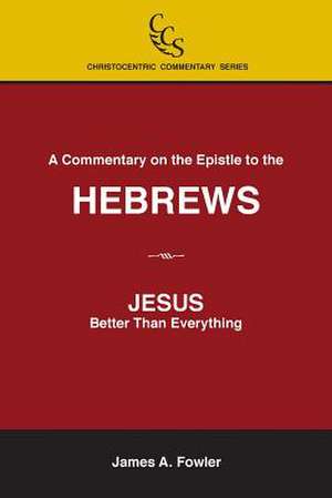 A Commentary on the Epistle to the Hebrews: Better Than Everything de James A. Fowler