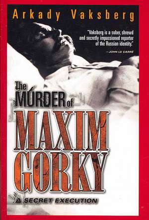 The Murder of Maxim Gorky: A Secret Execution de Arkady Vaksberg