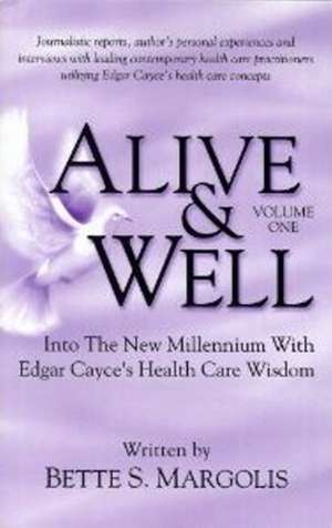 Alive & Well: Volume I -- Into the New Millennium with Edgar Cayce's Health Care Wisdom de Bette S Margolis