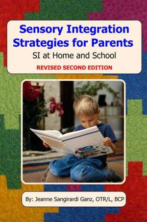 Sensory Integration Strategies for Parents: SI at Home and School de Jeanne Sangirardi Ganz