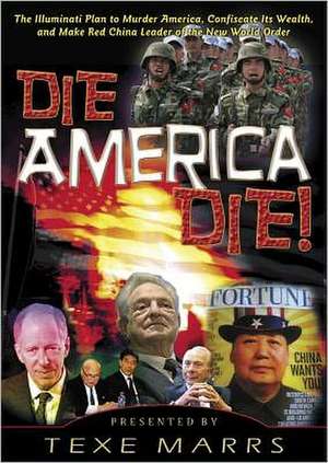 Die, America, Die!: The Illuminati Plan to Murder America, Confiscate Its Wealth, and Make Red China Leader of the New World Order de Texe Marrs